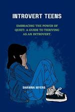 INTROVERT TEENS: Embracing the Power of Quiet: A guide to thriving as an Introvert. 