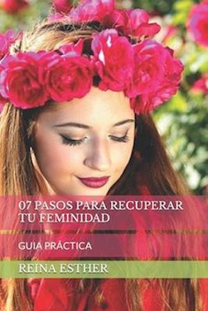 07 Pasos Para Recuperar Tu Feminidad