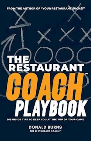 The Restaurant Coach Playbook: 365 Inside Tips To Keep You At The Top Of Your Game