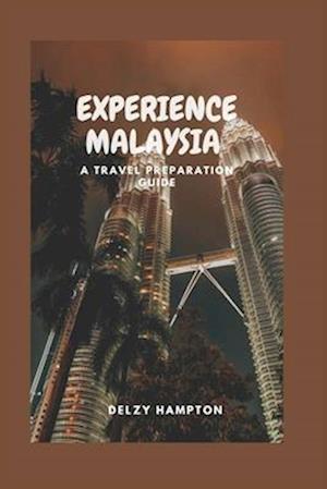 EXPERIENCE MALAYSIA: A TRAVEL PREPARATION GUIDE