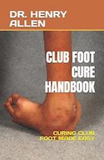 CLUB FOOT CURE HANDBOOK: CURING CLUB FOOT MADE EASY 