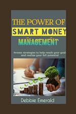 THE POWER OF SMART MONEY MANAGEMENT: How to Live Well on a Budget and Invest Wisely for Your Futur 