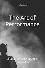 The Art of Performance : A Guide to Acting in Stage, Film, and TV 