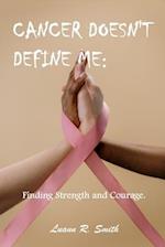 CANCER DOESN'T DEFINE ME: Finding Strength & Courage. 