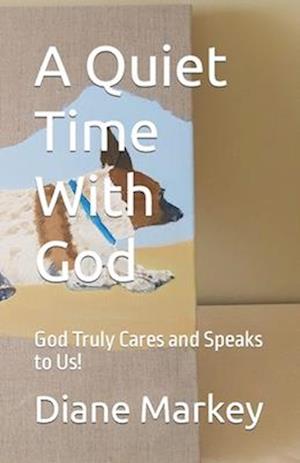 A Quiet Time With God: God Truly Cares and Speaks to Us!