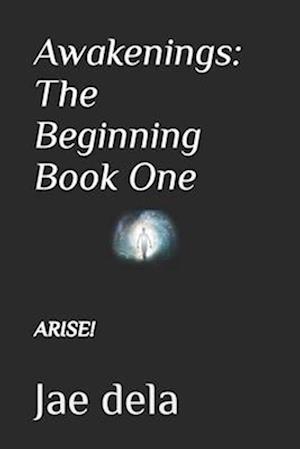 Awakenings: The Beginning Book One: Arise!