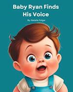 Baby Ryan Finds His Voice : A Children's Book That Celebrates the Joy of Learning Self-Expression 