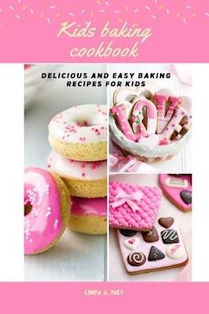 Kid's baking cookbook: Delicious and easy baking recipes for kids