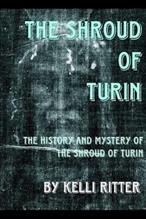 The Shroud of Turin: The history and mystery of the shroud of Turin