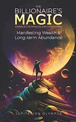 The Billionaire's Magic: Manifesting Wealth and Long-term Abundance 