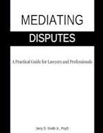 Mediating Disputes: A Practical Guide for Lawyers and Professionals 