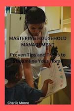 MASTERING HOUSEHOLD MANAGEMENT: Proven Tips and Tricks to Streamline Your Home 