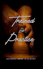 TRAINED BY PRACTICE 