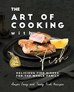 The Art of Cooking with Fish: Delicious Fish Dishes for the Whole Family 