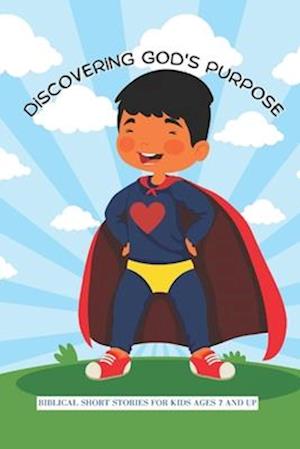 Discovering God's Purpose: Motivational Short Stories for Ages 7 & Up