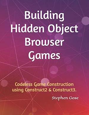 Building Hidden Object Browser Games: Codeless Game Construction using Construct2 & Construct3.