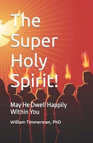 The Super Holy Spirit!: May He Dwell Happily Within You