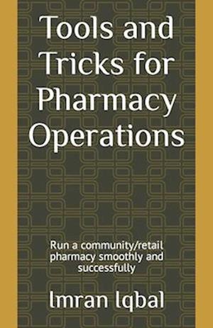 Tools and Tricks for Pharmacy Operations: Run a community/retail pharmacy smoothly and successfully