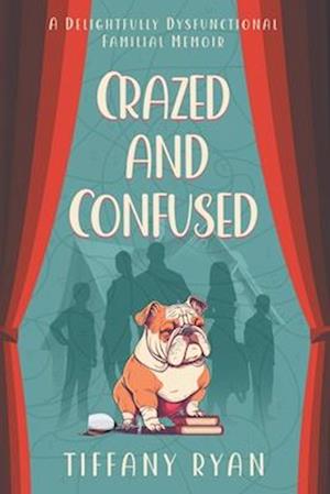 Crazed and Confused: A Delightfully Dysfunctional Familial Memoir