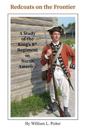 Redcoats on the Frontier: A Study of the King's 8th Regiment in North America