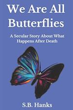 We Are All Butterflies: A Secular Story About What Happens After Death 