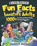 Weirdly Insane Fun Facts For Immature Adults: 1000+ Fun Trivia And Weird Truths You Kinda Wanna Know 