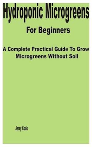 Hydroponic Microgreens for Beginners: A Complete Practical Guide to Grow Microgreens without Soil