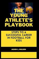 THE YOUNG ATHLETE'S PLAYBOOK: Steps to a Successful Career in Football For Kids 