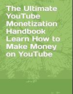 The Ultimate YouTube Monetization Handbook Learn How to Make Money on YouTube 