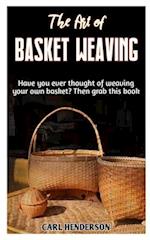 THE ART OF BASKET WEAVING: Have you ever thought of weaving your own basket? Then grab this book. 