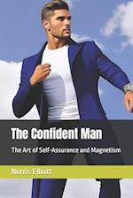 The Confident Man: The Art of Self-Assurance and Magnetism 