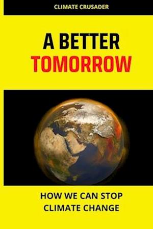 A BETTER TOMORROW : How we can stop climate change