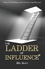 The Ladder of Influence: 5 Steps for Climbing to the Next Level and Beyond 