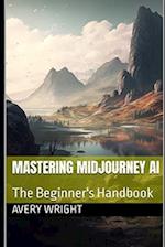 Mastering Midjourney AI: The Beginner's Handbook 