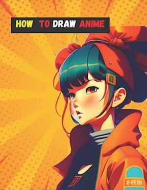 How To Draw Anime For Kids 9-12: Learn to Draw Awesome Anime and Manga Characters