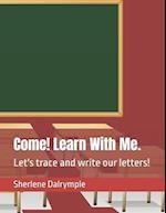 Come! Learn With Me. : Let's trace and write our letters! 