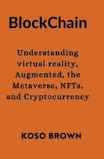Blockchain: Understanding virtual reality, Augmented, the Metaverse, NFTs, and Cryptocurrency 