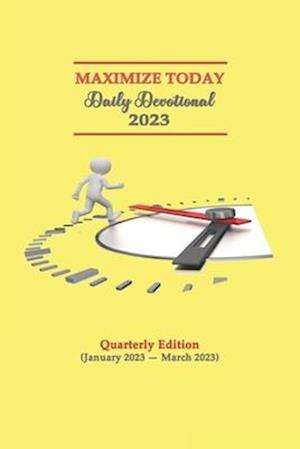 Maximize Today Daily Devotional 2023: Quarterly Edition (January 2023 - March 2023)