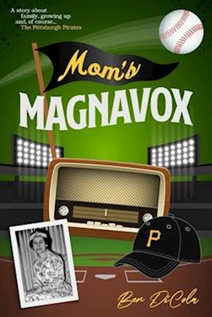 Mom's Magnavox: A Story About Family, Growing Up, & Of Course, the Pittsburgh Pirates