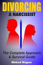 Divorcing a Narcissist: The Complete Approach and Survival Guide 