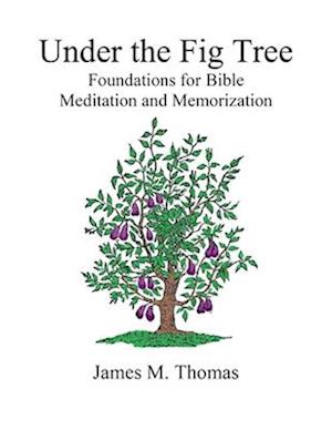 Under the Fig Tree: Foundations for Bible Meditation and Memorization
