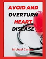 AVOID AND OVERTURN HEART DISEASE: Discover New Secrete On How to Prevent Heart Disease 