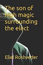 The son of high magic surrounding the elect 