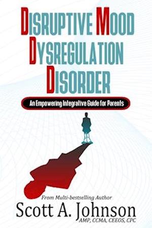 Disruptive Mood Dysregulation Disorder: An Empowering Integrative Guide for Parents