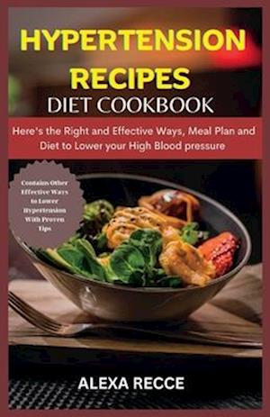 HYPERTENSION RECIPES COOKBOOK: Appetizing and Nutritious Meal for Hypertension of all Ages