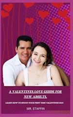 A VALENTINES LOVE GUIDE FOR NEW ADULTS.: LEARN HOW TO SPEND YOUR FIRST TIME VALENTINES DAY. 