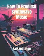 How To Produce Synthwave Music 