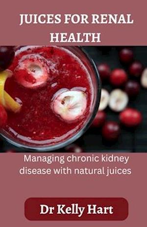 Juices for renal health: Managing chronic kidney disease with natural juices