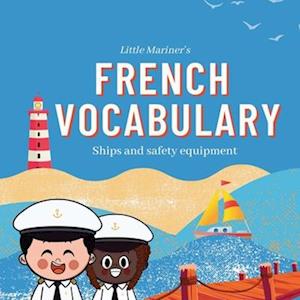 Little Mariner's French Vocabulary : Ships and Safety Equipment