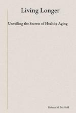 Living Longer: Unveiling the Secrets of Healthy Aging 